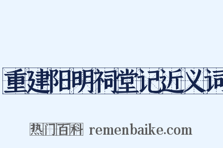 重建阳明祠堂记近义词是什么意思的图片